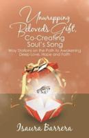 Unwrapping Beloved's Gift, Co-Creating Soul's Song: Way Stations on the Path to Awakening Deep Love, Hope and Faith