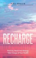 Recharge: Find Joy, Boost Your Energy, Take Charge of Your Health