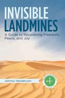 Invisible Landmines: A Guide to Recovering Freedom, Peace, and Joy