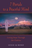 7 Portals to a Peaceful Mind: Loving Steps Through the Chakras