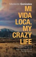 Mi Vida Loca, My Crazy Life: A Biographical and Historical Account of the Life of a Native New Mexican in the Twentieth Century