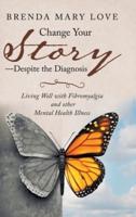 Change Your Story-Despite the Diagnosis: Living Well with Fibromyalgia and Other Mental Health Illness