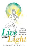 Live Your Light: Ignite Your Spark, Illuminate the World