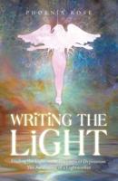 Writing the Light: Finding the Light in the Darkness of Depression. the Awakening of a Lightworker