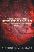 You Are the Ultimate Magician: Love - the Final Frontier