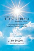 Secrets of Life After Death: A Compilation of 3 Books:  Beyond the Veil to Heaven Beyond Earth Through Heaven's Gates Conversations from Heaven