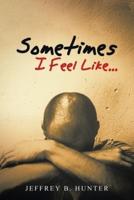 Sometimes I Feel Like...