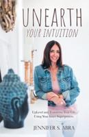 Unearth Your Intuition: Uplevel and Transform Your Life Using Your Inner Superpowers