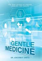 Gentle Medicine: The True Causes of Disease, Healing, and Health