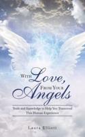 With Love, from Your Angels: Tools and Knowledge to Help You Transcend This Human Experience