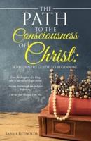The Path to the Consciousness of Christ:: A Beginners Guide to Beginning