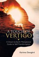 A Touch of Vertigo: A Down-To-Earth Motivational Guide to Self-Transformation