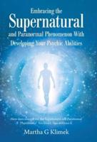 Embracing the Supernatural and Paranormal Phenomenon with Developing Your Psychic Abilities: How Does One out Run the Supernatural and Paranormal Phenomena?  You Don't.  You Embrace It.