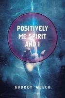 Positively Me, Spirit and I