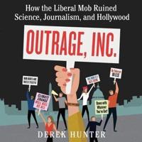 Outrage, Inc.: How the Liberal Mob Ruined Science, Journalism, and Hollywood