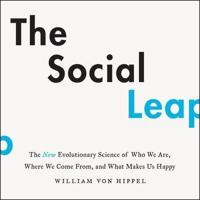 The Social Leap: The New Evolutionary Science of Who We Are, Where We Come From, and What Makes Us Happy