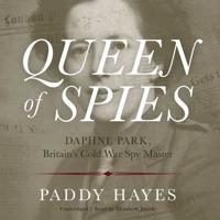 Queen of Spies: Daphne Park, Britain's Cold War Spy Master