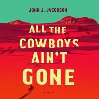 All the Cowboys Ain't Gone Lib/E