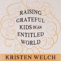 Raising Grateful Kids in an Entitled World Lib/E