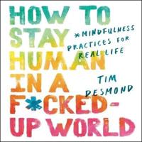 How to Stay Human in a F*cked-Up World Lib/E