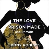 The Love Prison Made and Unmade Lib/E