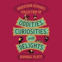 Professor Renoir's Collection of Oddities, Curiosities, and Delights