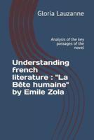 Understanding french literature : "La Bête humaine" by Emile Zola: Analysis of the key passages of the novel