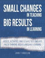 Small Changes in Teaching Big Results in Learning: Videos, activities and essays to stimulate fresh thinking about language learning and teaching