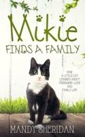Mikie Finds A Family: How a Little Cat Learned About Friendship, Love and Family Life
