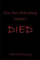 You Are Standing Where I Died