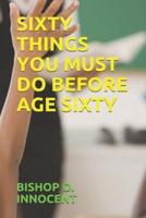 Sixty Things You Must Do Before Age Sixty