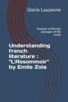 Understanding french literature : "L'Assommoir" by Emile Zola: Analysis of the key passages of the novel