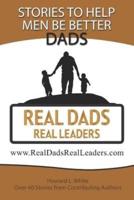 Real Dads Real Leaders: Over 40 Stories to Help Men Be Better Dads.