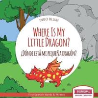 Where Is My Little Dragon? - ¿Dónde está mi pequeña dragón?: Bilingual Children's Picture Book Spanish English