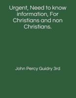 Urgent, Need to Know Information, For Christians and Non Christians.
