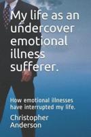 My Life as an Undercover Emotional Illness Sufferer.