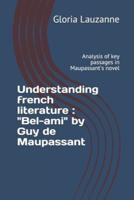 Understanding french literature : " Bel-ami" by Guy de Maupassant: Analysis of key passages in Maupassant's novel