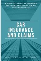 CAR INSURANCE AND CLAIMS: A GUIDE TO TAKING CAR INSURANCE AND CLAIM PROCESSING FOR ALL TYPES OF VEHICLES