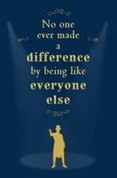 No One Ever Made a Difference by Being Like Everyone Else