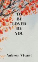 To Be Loved by You