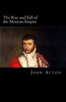 The Rise and Fall of the Mexican Empire