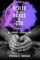 Healed by the Hands of God: My Journey Through Life