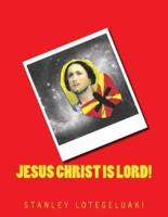 Jesus Christ Is Lord!