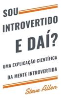 Sou introvertido e daí? Uma explicação científica da mente introvertida: O que nos motiva genética, comportamental e fisicamente. Como ter sucesso e prosperar em um mundo de extrovertidos