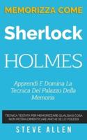 Memorizza come Sherlock Holmes - Apprendi e domina la tecnica del palazzo della memoria: Tecnica testata per memorizzare qualsiasi cosa. Non potrai dimenticare anche se lo volessi