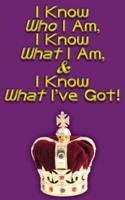 I Know Who I Am, I Know What I Am, & I Know What I've Got!