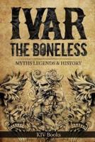Ivar The Boneless: Myths Legends & History