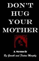 Don't Hug Your Mother