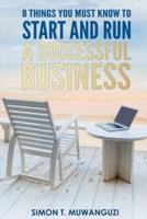 8 Things You Must Know To Start And Run A Successful Business