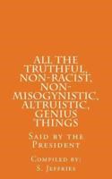 All The Truthful, Non-Racist, Non-Misogynistic, Altruistic, Genius Things